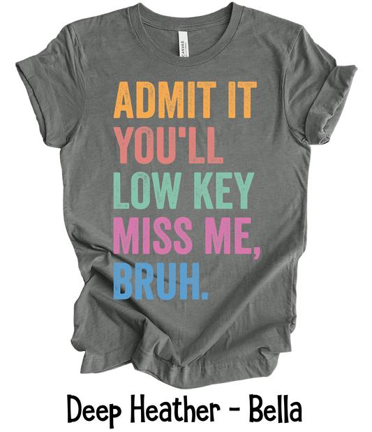 Admit It You'll Low Key Miss Me Bruh - Front Design Only