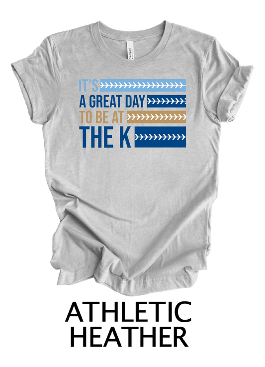 It's A Great Day to Be At the K - Adult & Youth Sizes