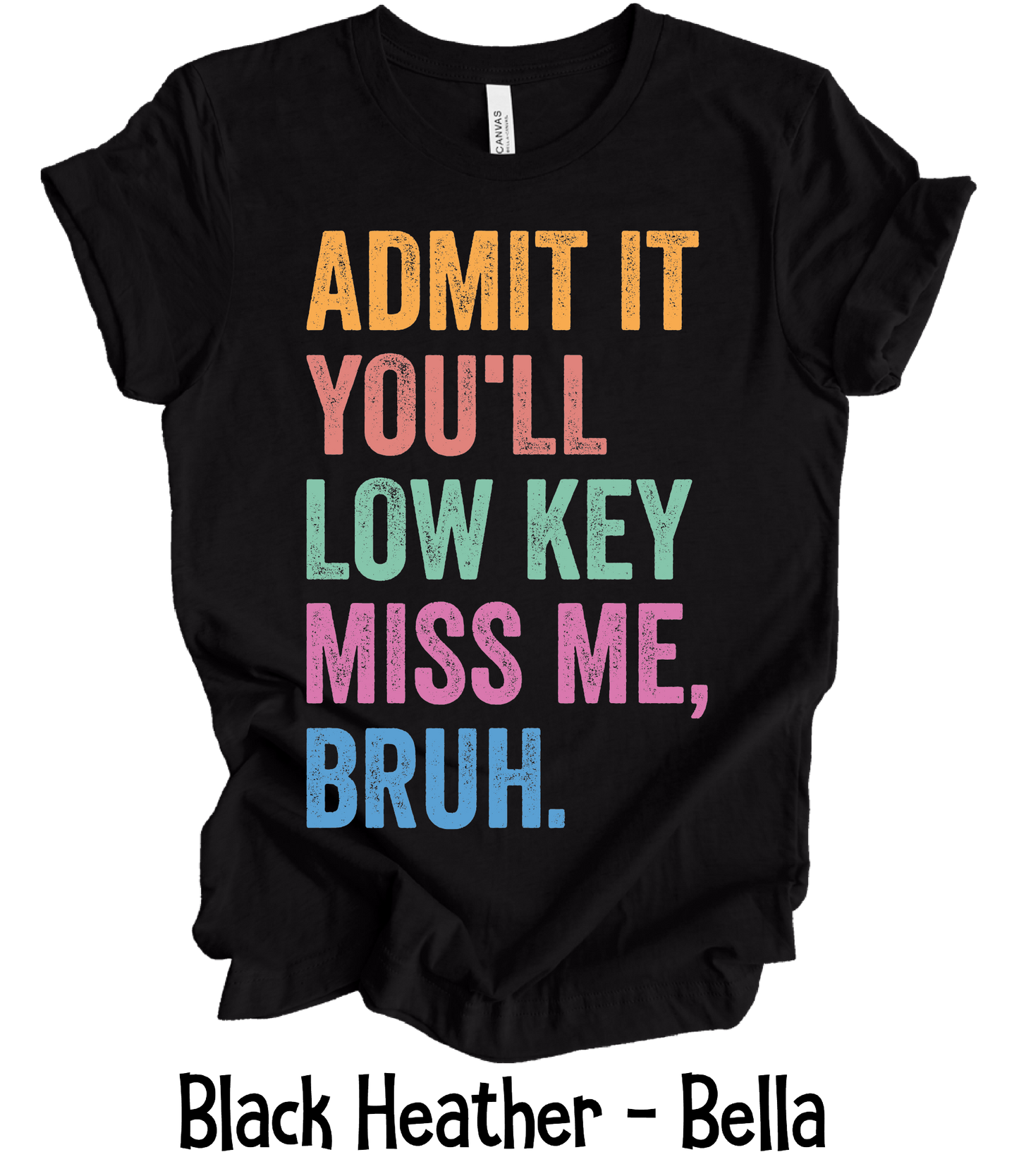 Admit It You'll Low Key Miss Me Bruh - Front Design Only