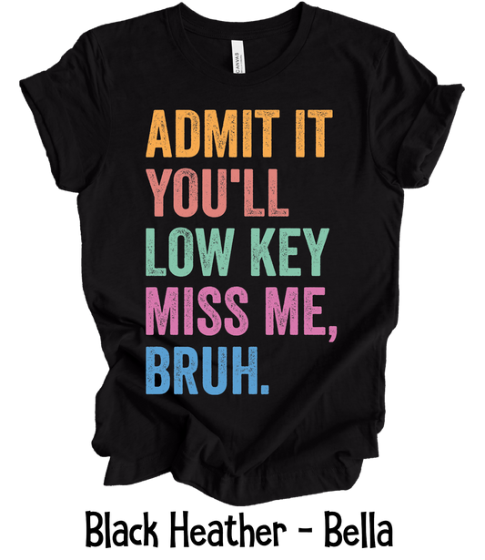 Admit It You'll Low Key Miss Me Bruh - Front Design Only