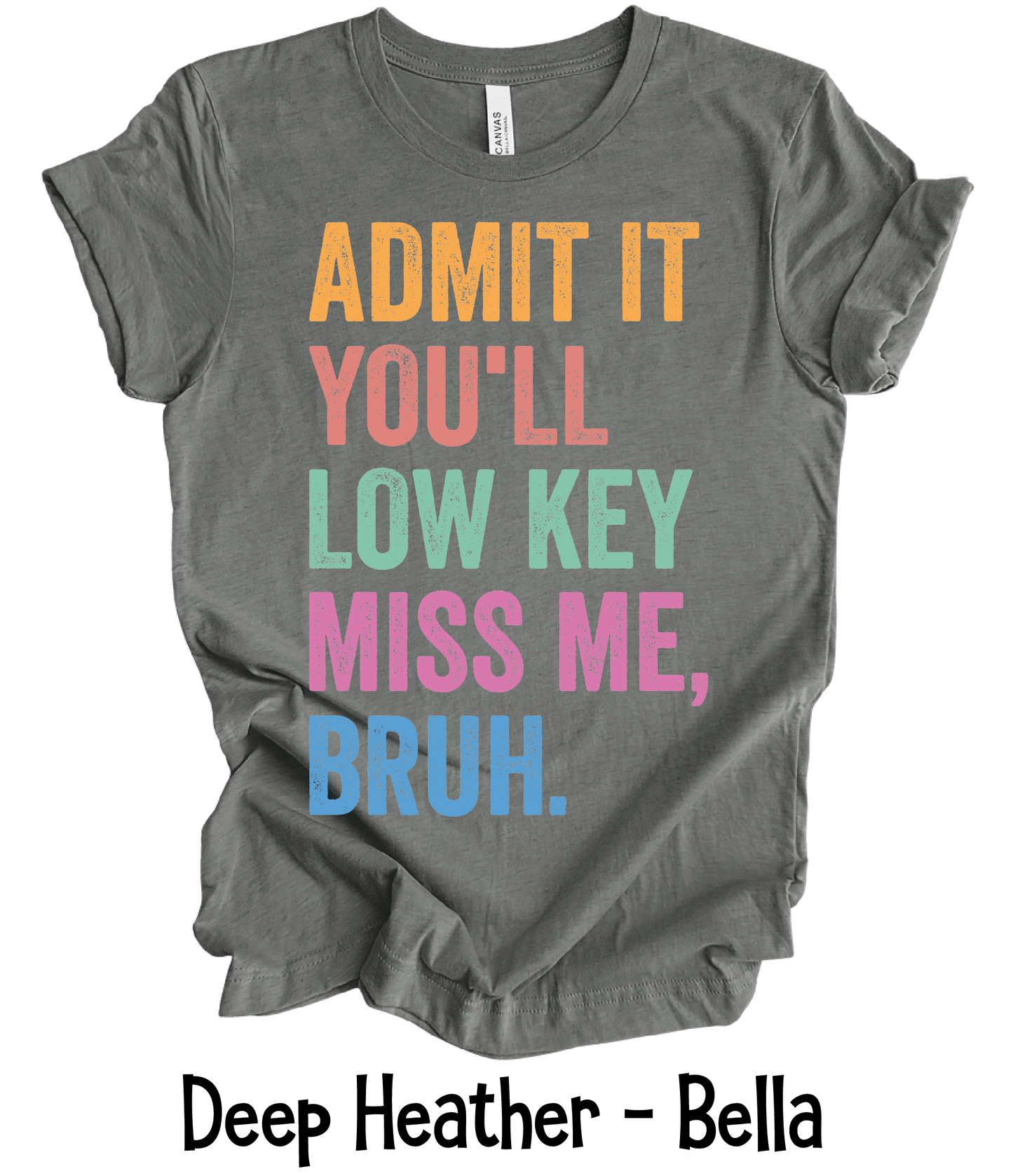 Admit It You'll Low Key Miss Me Bruh - Front Design Only