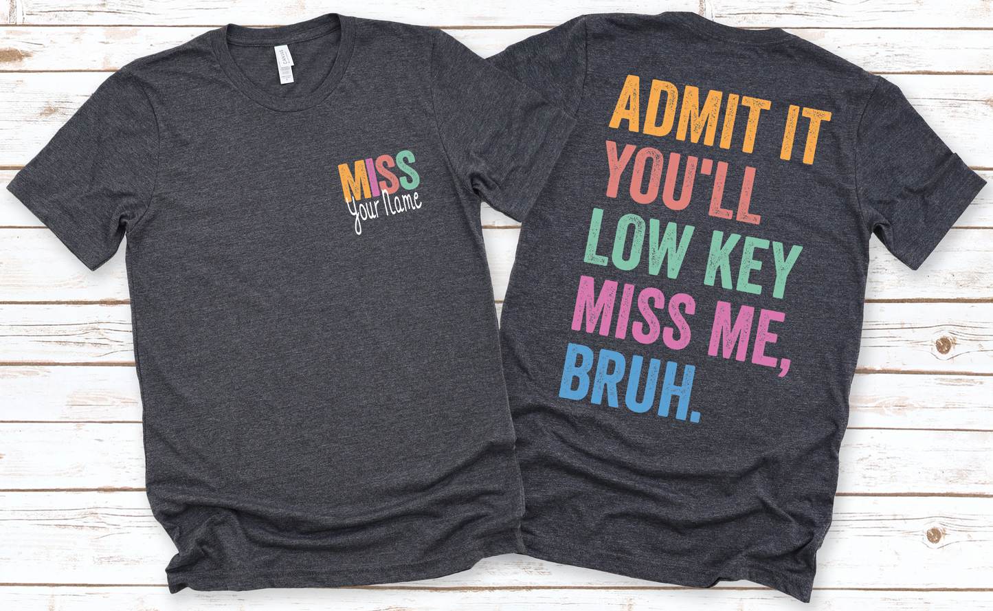 Admit It You'll Low Key Miss Me Bruh - Custom Name Front/Back Design