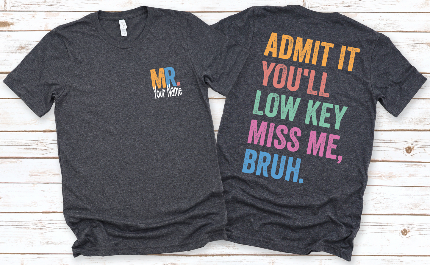 Admit It You'll Low Key Miss Me Bruh - Custom Name Front/Back Design