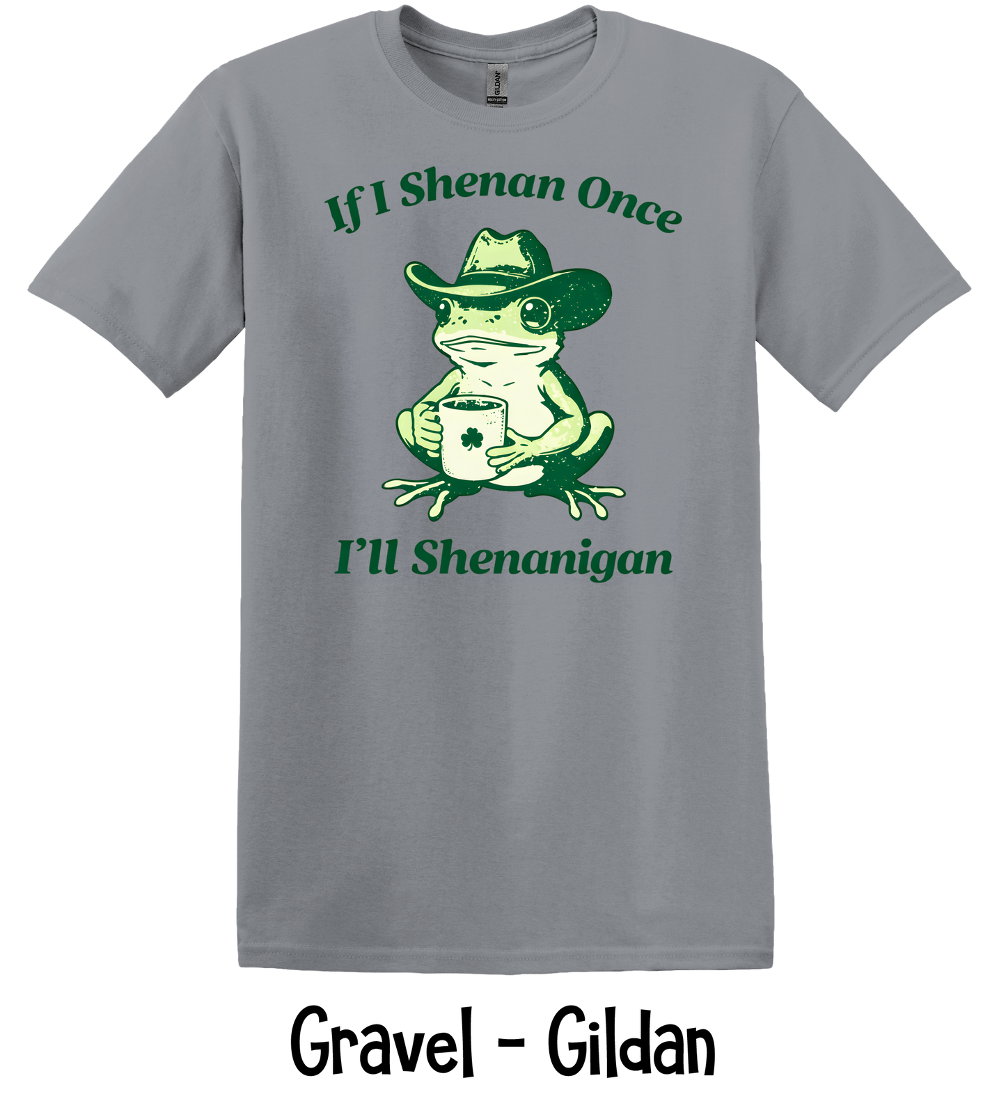 If I Shenan Once I'll Shenanigan - 5 Color Options - ADULT SIZES