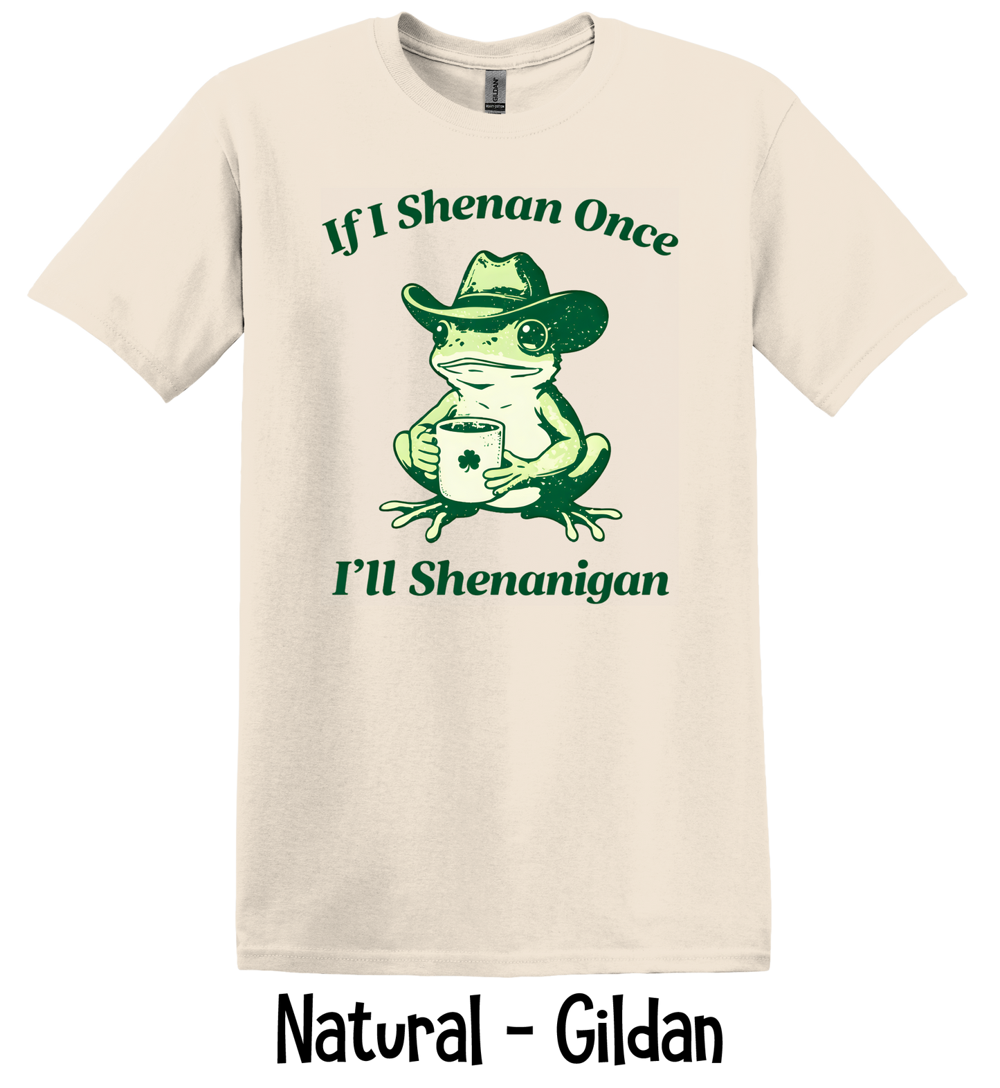 If I Shenan Once I'll Shenanigan - 5 Color Options - ADULT SIZES