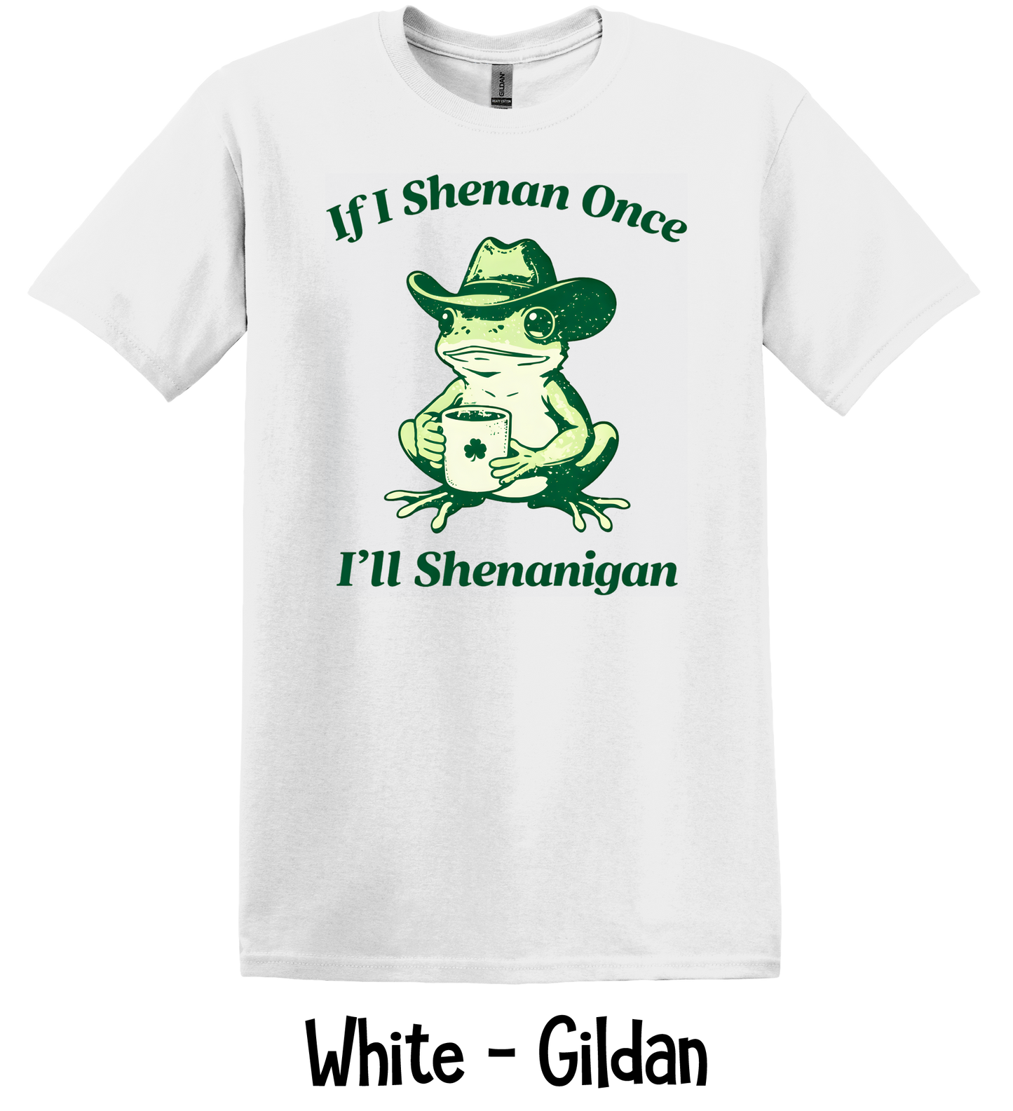 If I Shenan Once I'll Shenanigan - 5 Color Options - ADULT SIZES